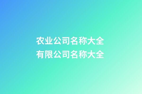 农业公司名称大全 有限公司名称大全-第1张-公司起名-玄机派